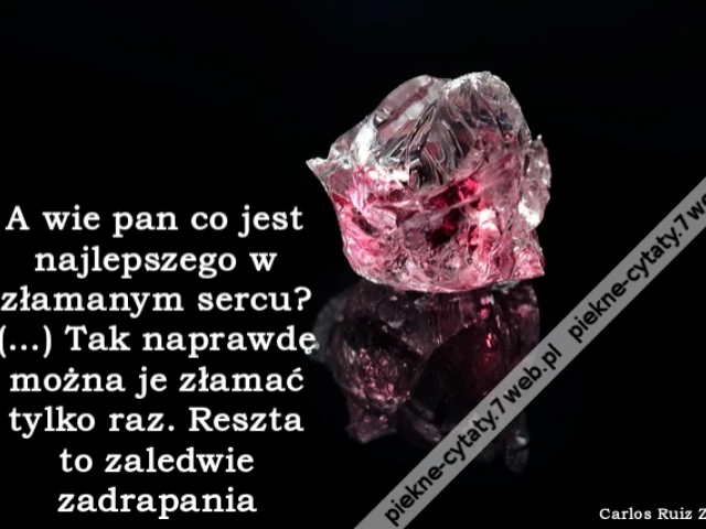 A wie pan co jest najlepszego w złamanym sercu? (…) Tak naprawdę można je złamać tylko raz. Reszta to zaledwie zadrapania
