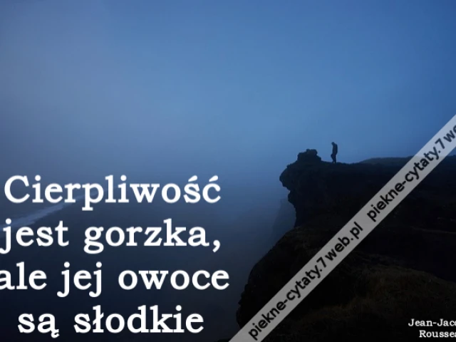 Cierpliwość jest gorzka, ale jej owoce są słodkie