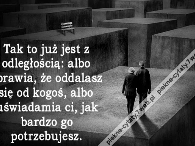 Tak to już jest z odległością: albo sprawia, że oddalasz się od kogoś, albo uświadamia ci, jak bardzo go potrzebujesz.