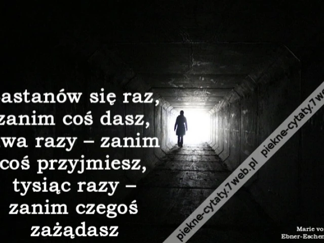 Zastanów się raz, zanim coś dasz, dwa razy – zanim coś przyjmiesz, tysiąc razy – zanim czegoś zażądasz
