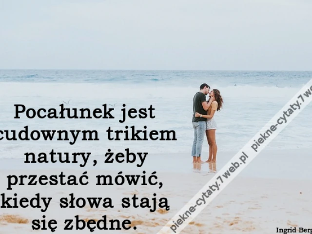 Pocałunek jest cudownym trikiem natury, żeby przestać mówić, kiedy słowa stają się zbędne.