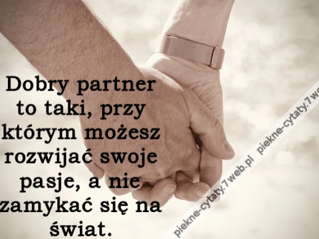 Dobry partner to taki, przy którym możesz rozwijać swoje pasje, a nie zamykać się na świat.