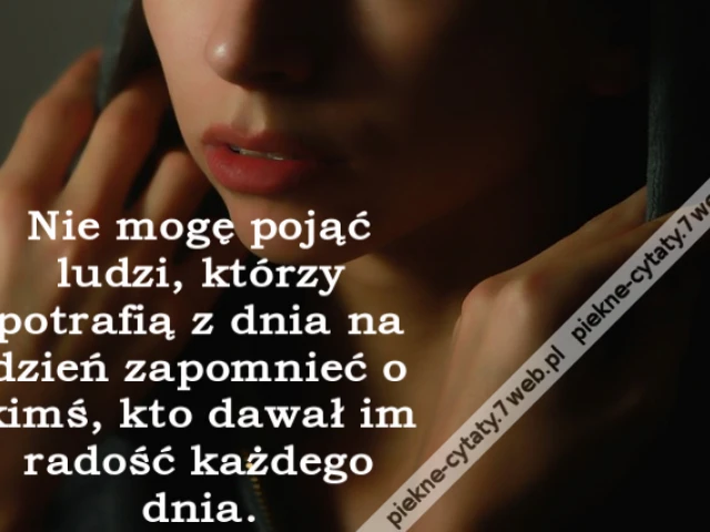 Nie mogę pojąć ludzi, którzy potrafią z dnia na dzień zapomnieć o kimś, kto dawał im radość każdego dnia.