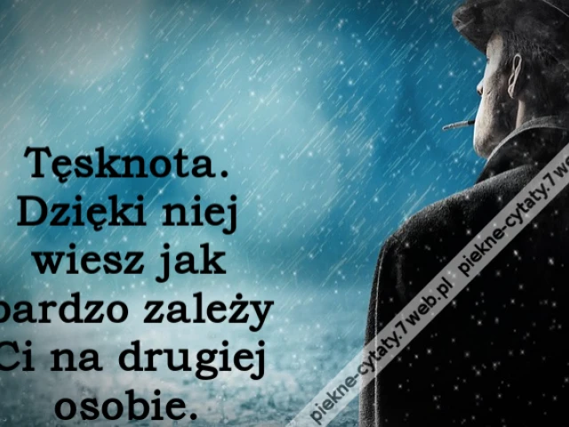 Tęsknota. Dzięki niej wiesz jak bardzo zależy Ci na drugiej osobie.