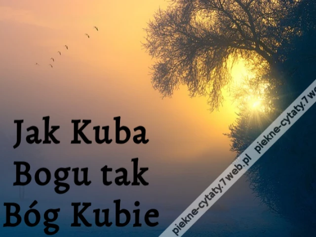 Jak Kuba Bogu tak Bóg Kubie