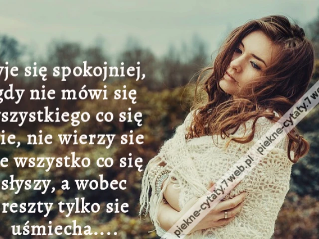 Żyje się spokojniej, gdy nie mówi sie wszystkiego co się wie, nie wierzy sie we wszystko co się słyszy, a wobec reszty tylko sie uśmiecha....