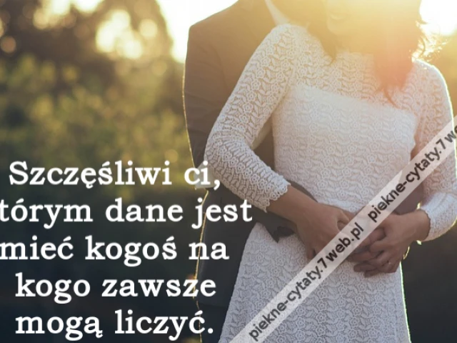 Szczęśliwi ci, którym dane jest mieć kogoś na kogo zawsze mogą liczyć.i