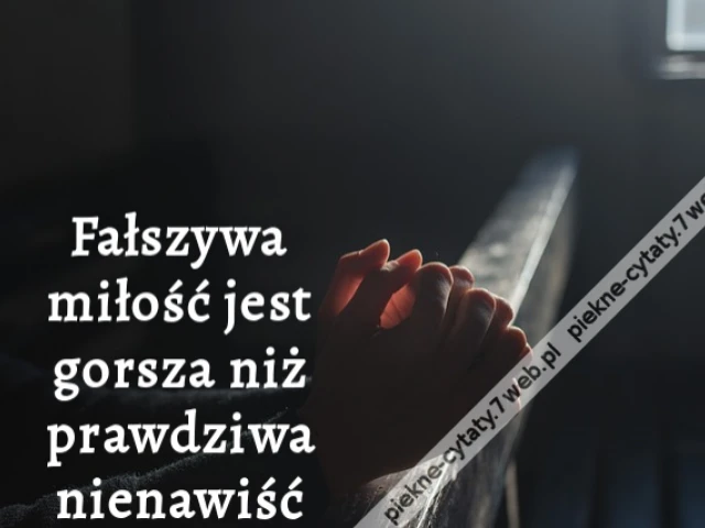 Fałszywa miłość jest gorsza niż prawdziwa nienawiść