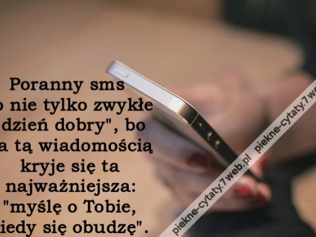 Poranny sms to nie tylko zwykłe "dzień dobry", bo za tą wiadomością kryje się ta najważniejsza: "myślę o Tobie, kiedy się obudzę".