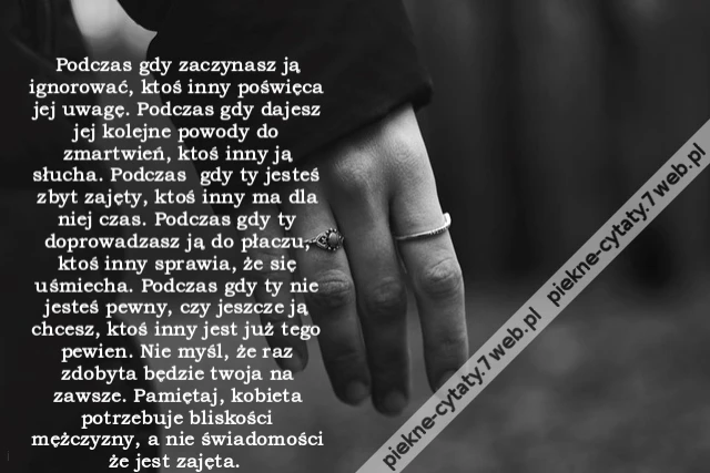 Podczas gdy zaczynasz ją ignorować, ktoś inny poświęca jej uwagę. Podczas gdy dajesz jej kolejne powody do zmartwień, ktoś inny ją słucha. Podczas gdy ty jesteś zbyt zajęty, ktoś inny ma dla niej czas. Podczas gdy ty doprowadzasz ją do płaczu, ktoś inny