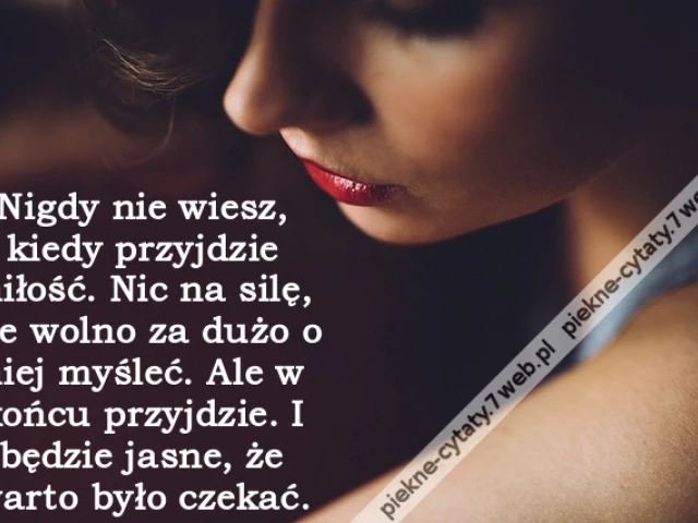 Nigdy nie wiesz, kiedy przyjdzie miłość. Nic na silę, nie wolno za dużo o niej myśleć. Ale w końcu przyjdzie. I będzie jasne, że warto było czekać.