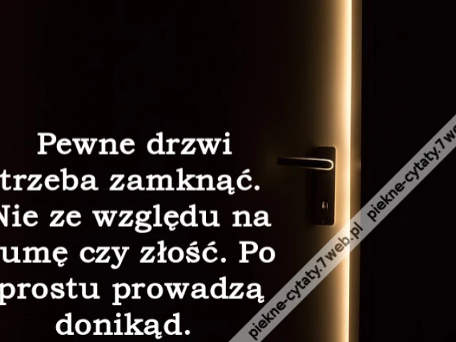 Pewne drzwi trzeba zamknąć. Nie ze względu na dumę czy złość. Po prostu prowadzą donikąd.