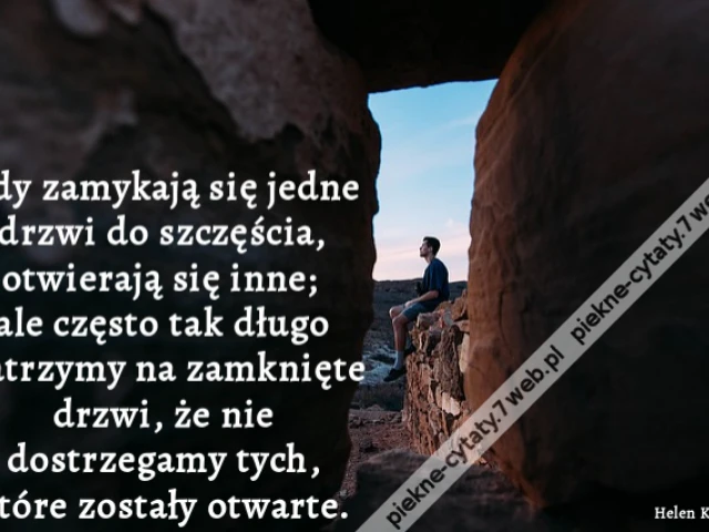 Gdy zamykają się jedne drzwi do szczęścia, otwierają się inne; ale często tak długo patrzymy na zamknięte drzwi, że nie dostrzegamy tych, które zostały otwarte.