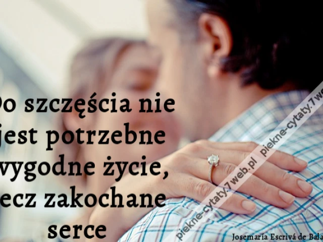 Do szczęścia nie jest potrzebne wygodne życie, lecz zakochane serce