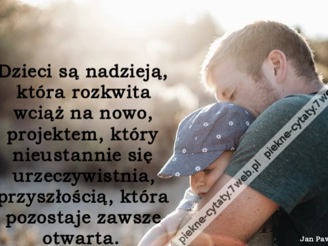 Dzieci są nadzieją, która rozkwita wciąż na nowo, projektem, który nieustannie się urzeczywistnia, przyszłością, która pozostaje zawsze otwarta