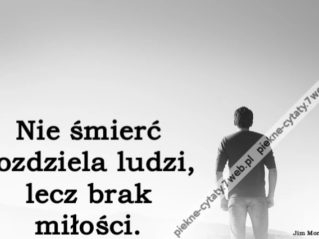 Nie śmierć rozdziela ludzi, lecz brak miłości.