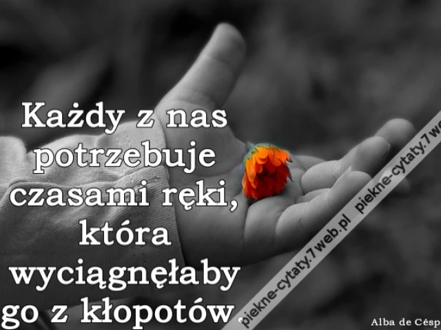 Każdy z nas potrzebuje czasami ręki, która wyciągnęłaby go z kłopotów.