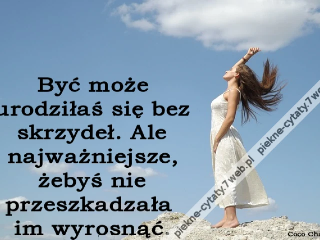 Być może urodziłaś się bez skrzydeł. Ale najważniejsze, żebyś nie przeszkadzała im wyrosnąć.