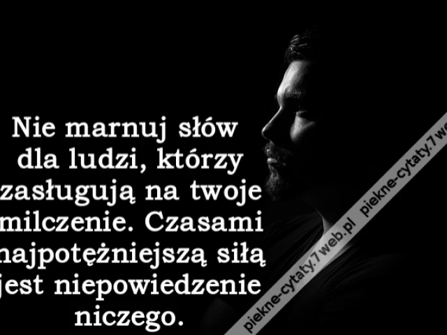 Nie marnuj słów dla ludzi, którzy zasługują na twoje milczenie. Czasami najpotężniejszą siłą jest niepowiedzenie niczego.