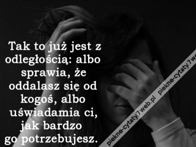 Tak to już jest z odległością: albo sprawia, że oddalasz się od kogoś, albo uświadamia ci, jak bardzo go potrzebujesz.