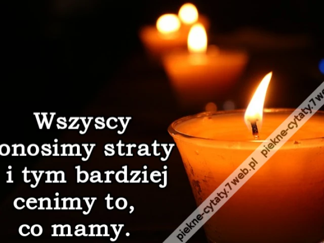 Wszyscy ponosimy straty - i tym bardziej cenimy to, co mamy.