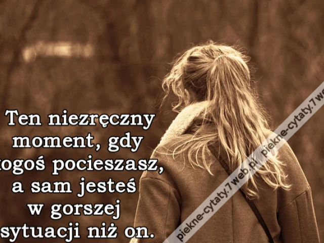 Ten niezręczny moment, gdy kogoś pocieszasz, a sam jesteś w gorszej sytuacji niż on.