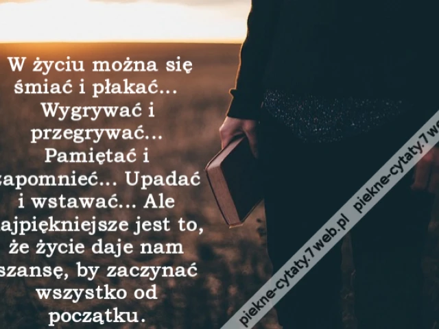W życiu można się śmiać i płakać... Wygrywać i przegrywać... Pamiętać i zapomnieć... Upadać i wstawać... Ale najpiękniejsze jest to, że życie daje nam szansę, by zaczynać wszystko od początku.