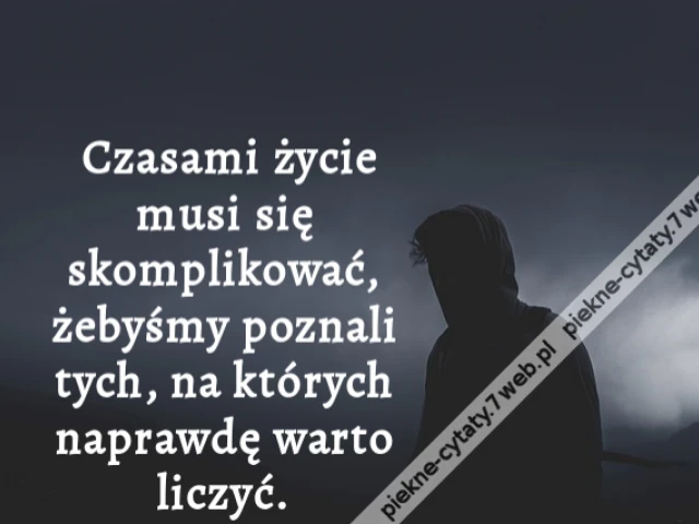 Czasami życie musi się skomplikować, żebyśmy poznali tych, na których naprawdę warto liczyć.