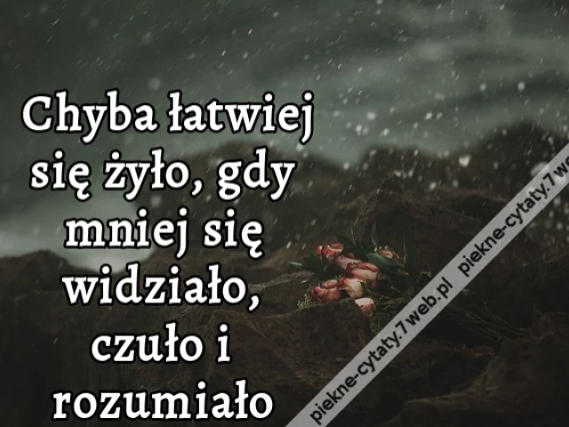 Chyba łatwiej się żyło, gdy mniej się widziało, czuło i rozumiało