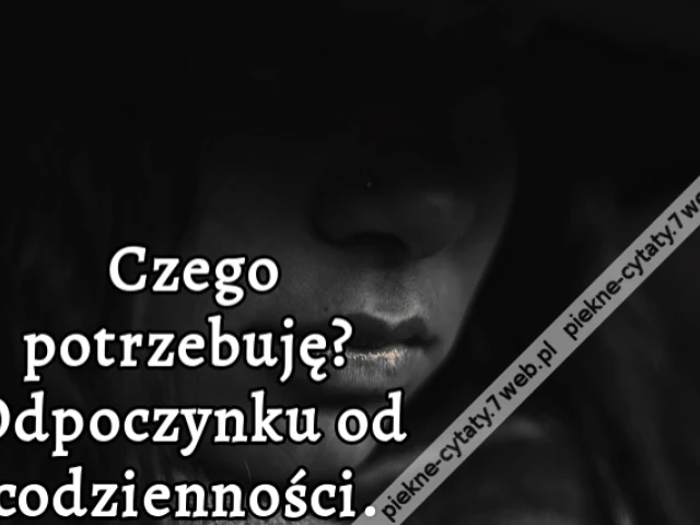Czego potrzebuję? Odpoczynku od codzienności.