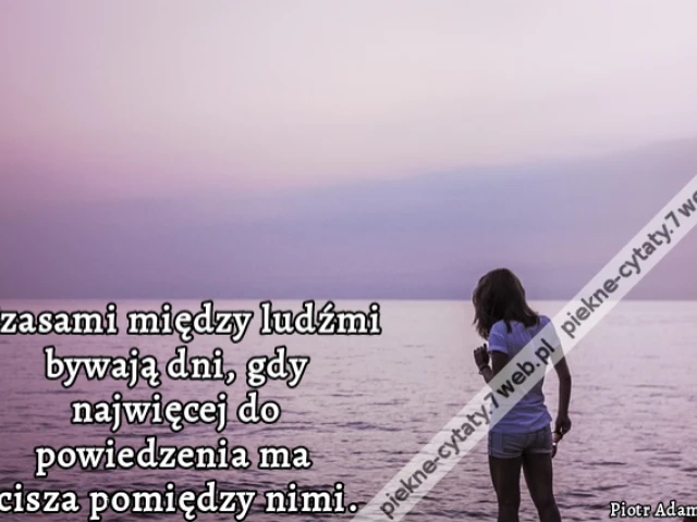 Czasami między ludźmi bywają dni, gdy najwięcej do powiedzenia ma cisza pomiędzy nimi.