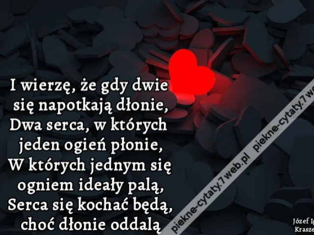 I wierzę, że gdy dwie się napotkają dłonie, Dwa serca, w których jeden ogień płonie, W których jednym się ogniem ideały palą, Serca się kochać będą, choć dłonie oddalą