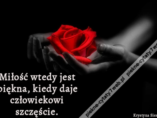 Miłość wtedy jest piękna, kiedy daje człowiekowi szczęście.