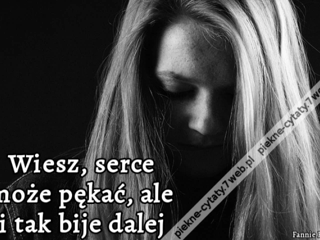 Wiesz, serce może pękać, ale i tak bije dalej