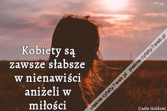 Kobiety są zawsze słabsze w nienawiści aniżeli w miłości