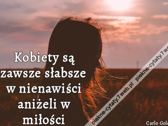 Kobiety są zawsze słabsze w nienawiści aniżeli w miłości