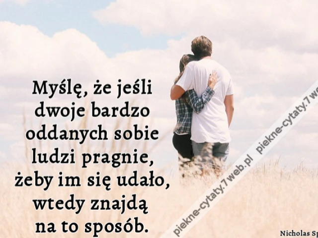 Myślę, że jeśli dwoje bardzo oddanych sobie ludzi pragnie, żeby im się udało, wtedy znajdą na to sposób.