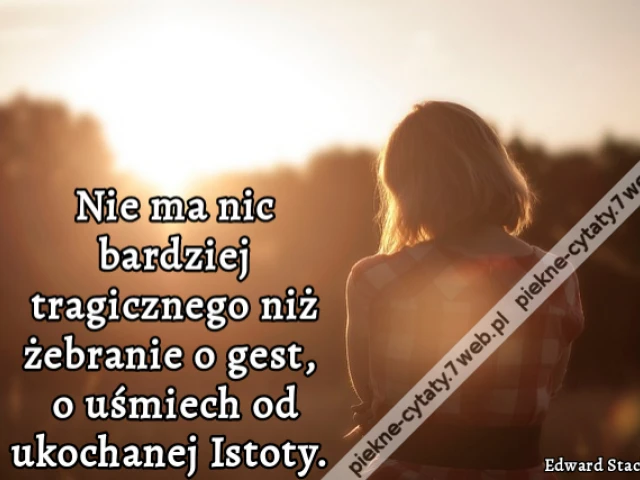 Nie ma nic bardziej tragicznego niż żebranie o gest, o uśmiech od ukochanej Istoty.