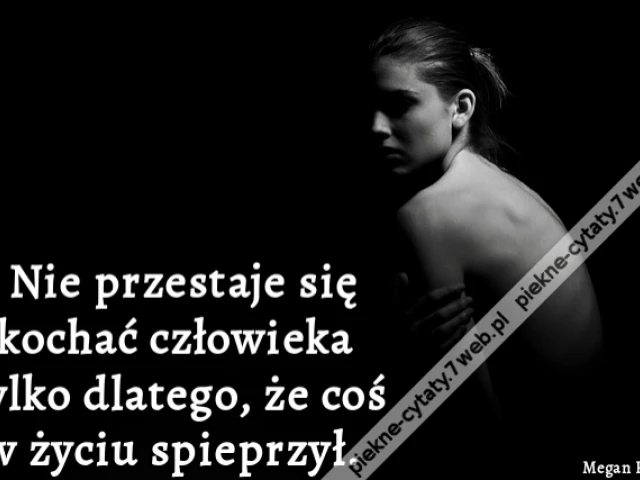 Nie przestaje się kochać człowieka tylko dlatego, że coś w życiu spieprzył.