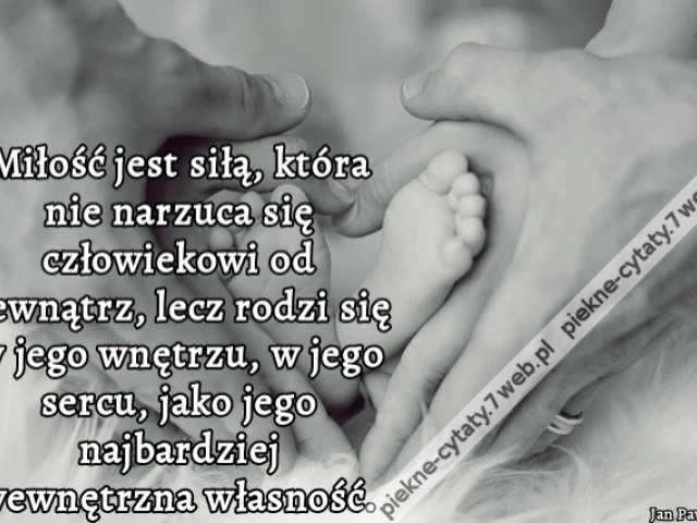 Miłość jest siłą, która nie narzuca się człowiekowi od zewnątrz, lecz rodzi się w jego wnętrzu, w jego sercu, jako jego najbardziej wewnętrzna własność.