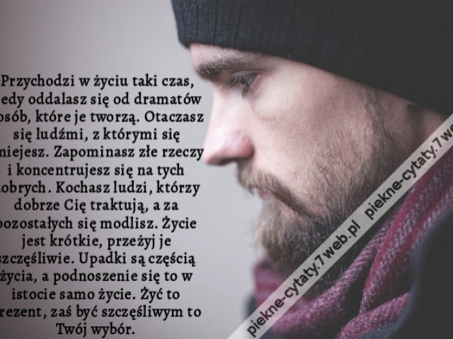 Przychodzi w życiu taki czas, kiedy oddalasz się od dramatów i osób, które je tworzą. Otaczasz się ludźmi, z którymi się śmiejesz. Zapominasz złe rzeczy i koncentrujesz się na tych dobrych. Kochasz ludzi, którzy dobrze Cię traktują, a za pozostałych się
