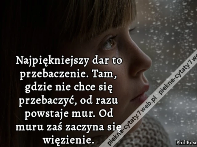 Najpiękniejszy dar to przebaczenie. Tam, gdzie nie chce się przebaczyć, od razu powstaje mur. Od muru zaś zaczyna się więzienie.