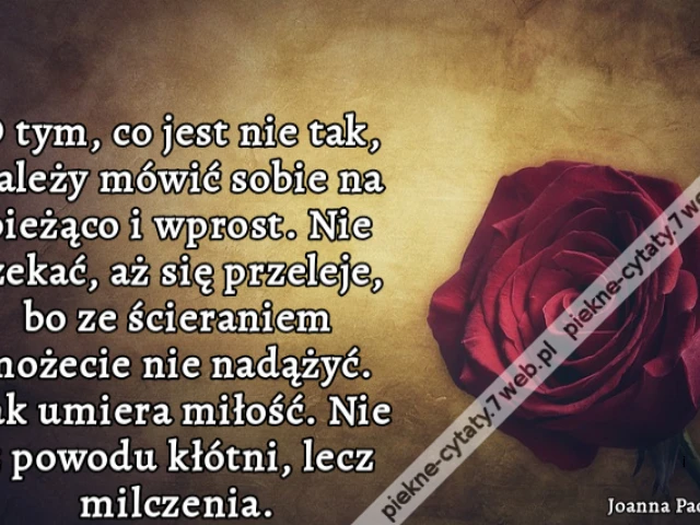 O tym, co jest nie tak, należy mówić sobie na bieżąco i wprost. Nie czekać, aż się przeleje, bo ze ścieraniem możecie nie nadążyć. Tak umiera miłość. Nie z powodu kłótni, lecz milczenia.
