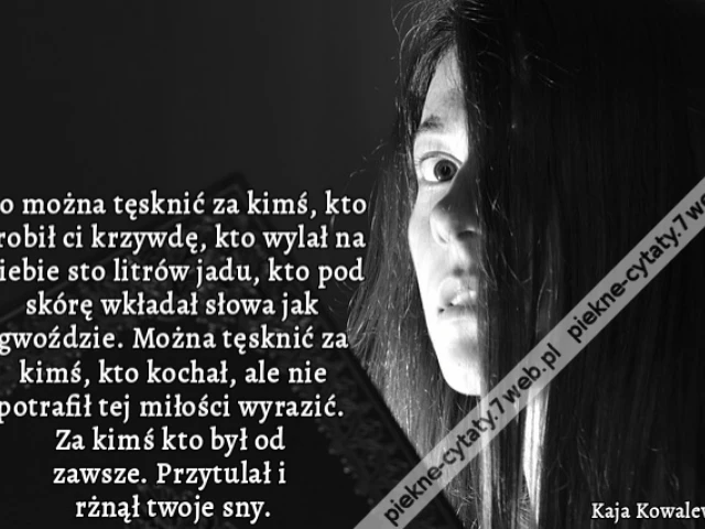 Bo można tęsknić za kimś, kto zrobił ci krzywdę, kto wylał na ciebie sto litrów jadu, kto pod skórę wkładał słowa jak gwoździe. Można tęsknić za kimś, kto kochał, ale nie potrafił tej miłości wyrazić. Za kimś kto był od zawsze. Przytulał i rżnął twoje sny