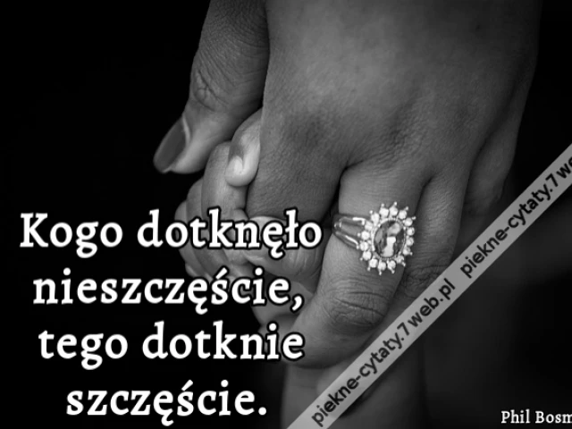 Kogo dotknęło nieszczęście, tego dotknie szczęście