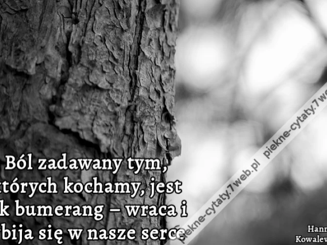 Ból zadawany tym, których kochamy, jest jak bumerang – wraca i wbija się w nasze serce.