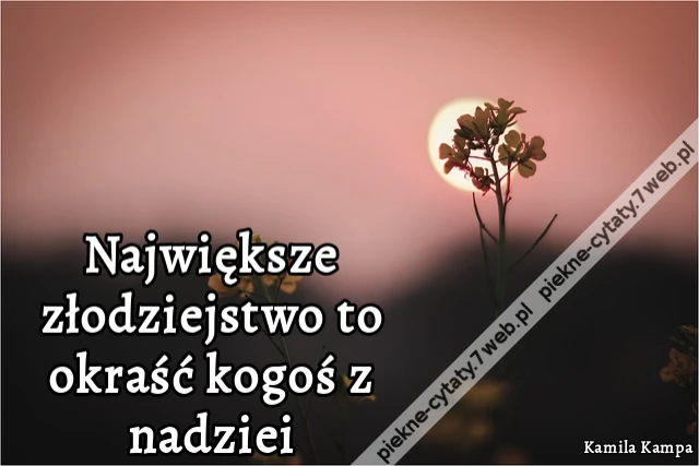 Największe złodziejstwo to okraść kogoś z nadziei