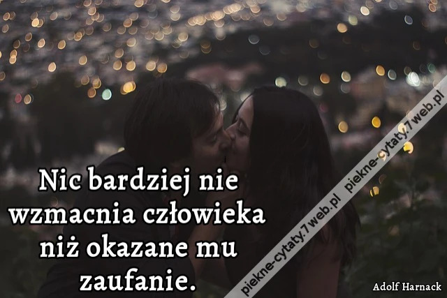 Nic bardziej nie wzmacnia człowieka niż okazane mu zaufanie.