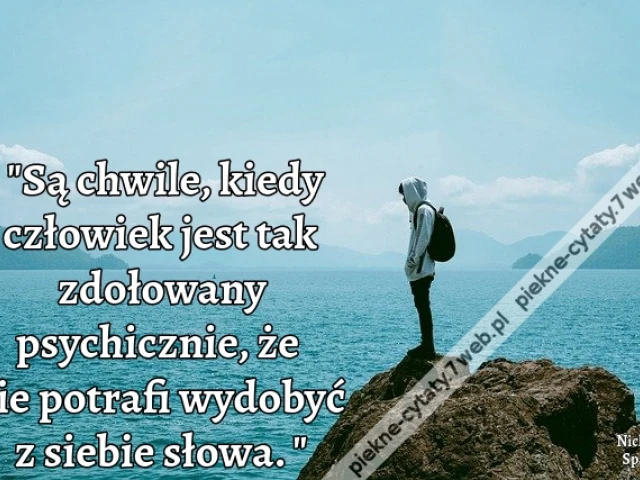 Są chwile, kiedy człowiek jest tak zdołowany psychicznie, że nie potrafi wydobyć z siebie słowa.