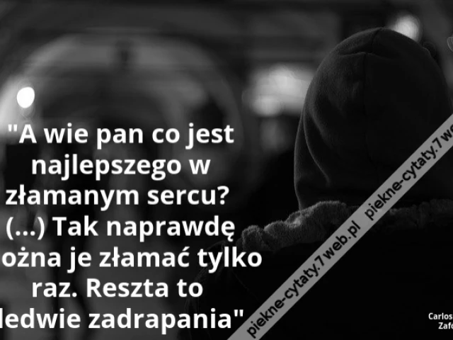 A wie pan co jest najlepszego w złamanym sercu? (...) Tak naprawdę można je złamać tylko raz. Reszta to ledwie zadrapania